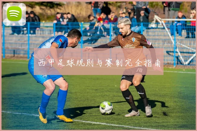 西甲足球规则与赛制完全指南