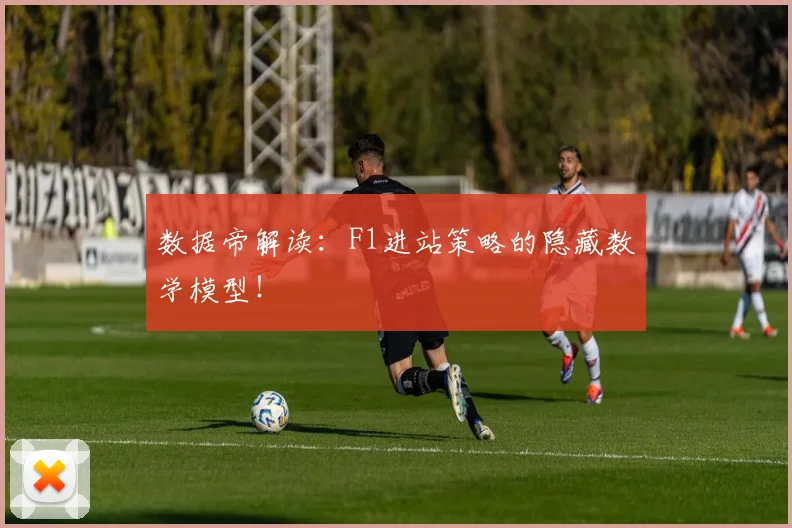 数据帝解读:F1进站策略的隐藏数学模型!