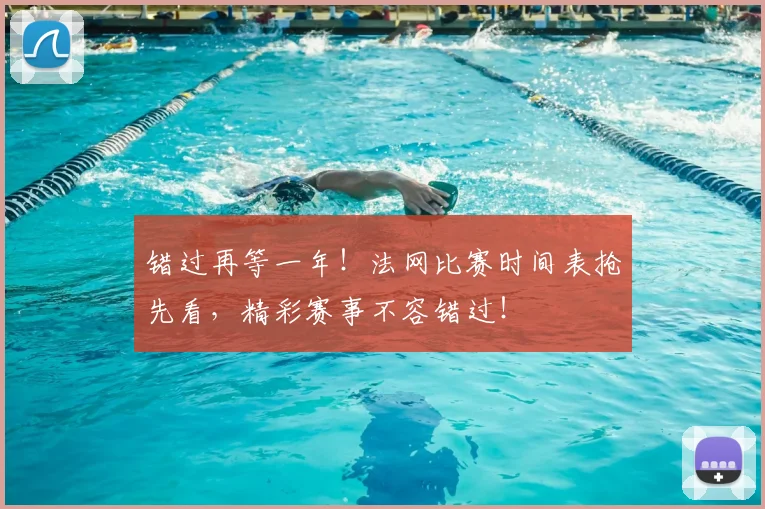 错过再等一年！法网比赛时间表抢先看，精彩赛事不容错过！